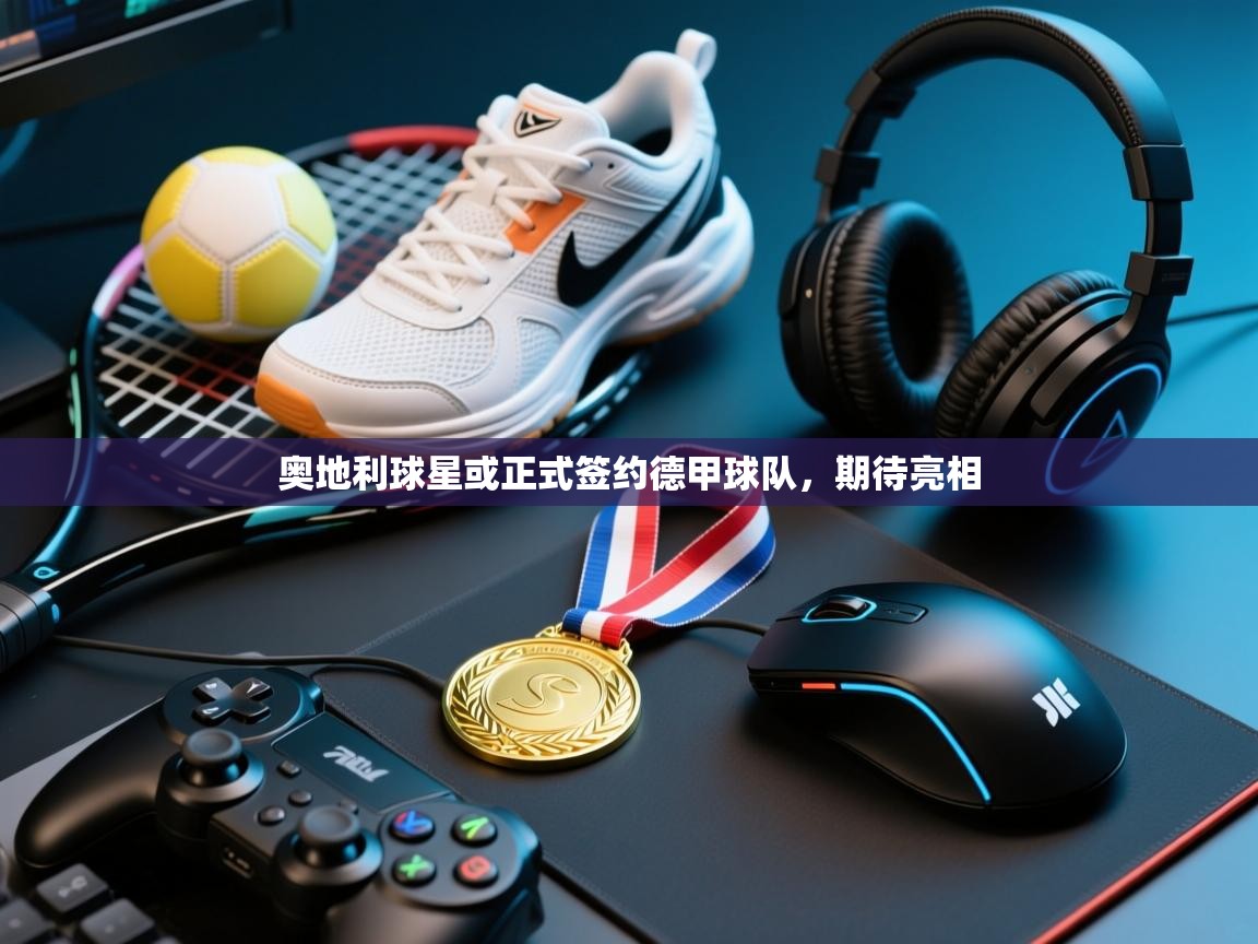 奥地利球星或正式签约德甲球队，期待亮相